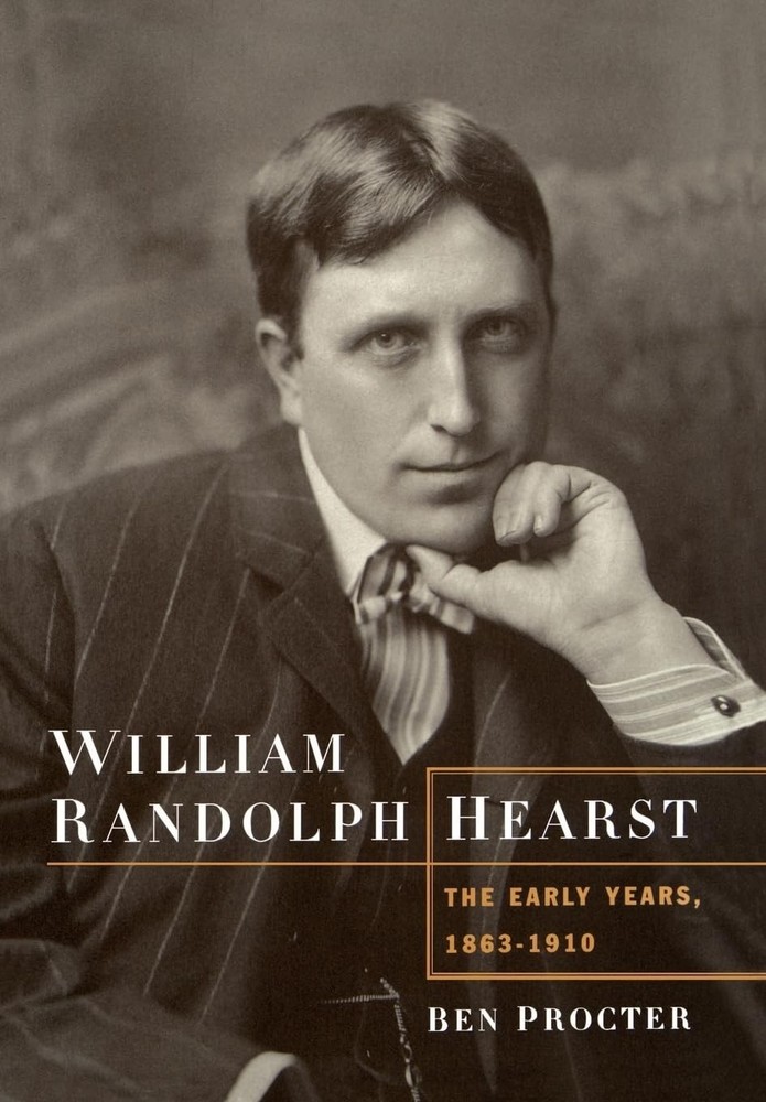 William Randolph Hearst: The Early Years, 1863-1910 – hardcover Procter, Ben